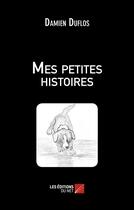 Couverture du livre « Mes petites histoires » de Damien Duflos aux éditions Editions Du Net