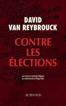 Couverture du livre « Contre les élections » de David Van Reybrouck aux éditions Editions Actes Sud