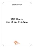 Couverture du livre « 130000 mots pour 36 ans d'existence » de Pierret Benjamin aux éditions Edilivre