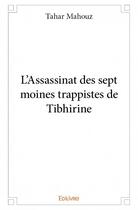 Couverture du livre « L'assassinat des sept moines trappistes de Tibhirine » de Tahar Mahouz aux éditions Edilivre