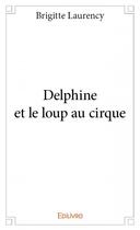 Couverture du livre « Delphine et le loup au cirque » de Brigitte Laurency aux éditions Edilivre