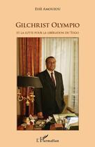 Couverture du livre « Gilchrist Olympio ; et la lutte pour la libération du Togo » de Esse Amouzou aux éditions Editions L'harmattan