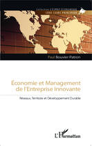 Couverture du livre « Économie et management de l'entreprise innovante ; réseaux, territoire et dévéloppement durable » de Paul Bouvier-Patron aux éditions Editions L'harmattan