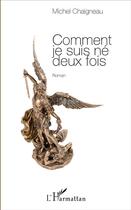 Couverture du livre « Comment je suis né deux fois » de Chaigneau Michel aux éditions L'harmattan