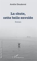 Couverture du livre « La chute, cette belle envolée » de Amelie Dieudonne aux éditions L'harmattan