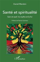 Couverture du livre « Santé et spiritualité ; sain et sauf : le mythe et la foi » de Daniel Mandon aux éditions L'harmattan