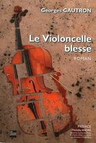 Couverture du livre « Le violoncelle blesse » de Georges Gautron aux éditions La Lauze