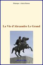 Couverture du livre « La vie d'Alexandre Le Grand » de Alexis Pierron et Plutarque aux éditions Le Mono