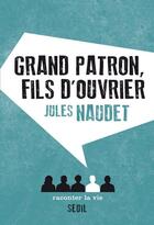 Couverture du livre « Grand patron, fils d'ouvrier » de Jules Naudet aux éditions Raconter La Vie