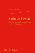 Couverture du livre « Satire et fiction dans les oeuvres de marcel proust et de henry james » de Isabelle De Vendeuvre aux éditions Classiques Garnier