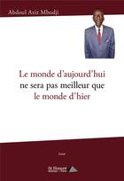 Couverture du livre « Le monde d'aujourd'hui ne sera pas meilleur que le monde d'hier » de Mbodji Abdoul Aziz aux éditions Saint Honore Editions