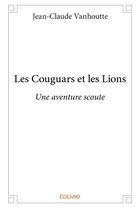 Couverture du livre « Les couguars et les lions - une aventure scoute » de Vanhoutte J-C. aux éditions Edilivre