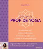 Couverture du livre « Devenir prof de yoga : le guide indispensable pour se lancer, se former et concevoir ses cours » de Julie Akasha aux éditions Eyrolles