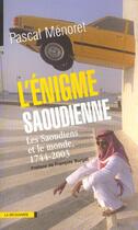 Couverture du livre « L'énigme saoudienne ; les Saoudiens et le monde, 1744-2003 » de Pascal Menoret aux éditions La Decouverte