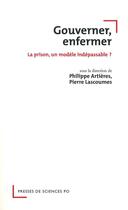 Couverture du livre « Gouverner, enfermer ; la prison, un modèle indépassable ? » de Philippe Artieres et Pierre Lascoumes aux éditions Presses De Sciences Po