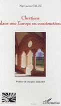 Couverture du livre « Chrétiens dans une Europe en construction » de Lucien Daloz aux éditions L'harmattan