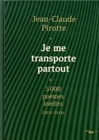 Couverture du livre « Je me transporte partout ; 5000 poemes inédits (2012-2014) » de Jean-Claude Pirotte aux éditions Cherche Midi