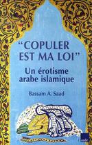 Couverture du livre « Copuler est ma loi ; un érotisme arabe et islamique » de Bassam A. Saad aux éditions Editions De L'aube