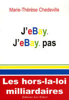 Couverture du livre « J'ebay j'ebay pas ; les hors-la-loi milliardaires » de Marie-Therese Chedeville aux éditions Leo Scheer