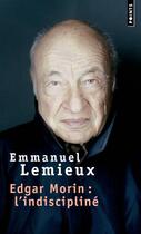 Couverture du livre « Edgar Morin : l'indiscipliné » de Emmanuel Lemieux aux éditions Points