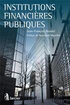 Couverture du livre « Institutions financières publiques » de Jean-Francois Boudet aux éditions Larcier