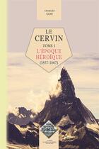 Couverture du livre « Le Cervin Tome 1 ; l'époque héroïque (1857-1867) » de Charles Gos aux éditions Editions Des Regionalismes