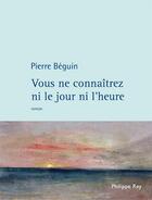 Couverture du livre « Vous ne connaîtrez ni le jour ni l'heure » de Pierre Beguin aux éditions Philippe Rey