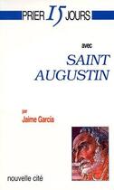 Couverture du livre « Prier 15 jours avec... : Saint Augustin » de Jaime Garcia aux éditions Nouvelle Cite