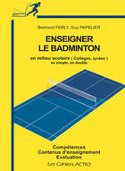 Couverture du livre « Enseigner le badminton en milieu scolaire (collége, lycée) » de Bertrand Ferly et Guy Papelier aux éditions Actio