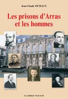 Couverture du livre « Les prisons d'Arras et les hommes » de Jean-Claude Fichaux aux éditions Nord Avril