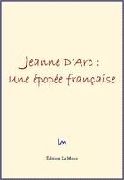 Couverture du livre « Jeanne d'Arc : une épopée française » de Hegesippe Moreau et Charles Louandre aux éditions Le Mono