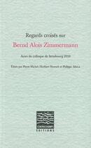 Couverture du livre « Regards croises sur bernd alois zimmermann - actes du colloque de strasbourg 2010 » de  aux éditions Contrechamps