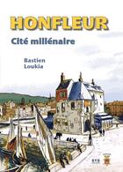 Couverture du livre « Honfleur : Cité millénaire » de Bastien Loukia aux éditions Bvr