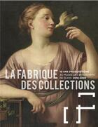 Couverture du livre « La fabrique des collections ; 10 ans d'acquisitions au musée des Beaux-Arts de Dijon, 2010-2020 » de Catherine Tran-Bourdonneau aux éditions Snoeck Gent