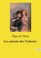 Couverture du livre « Les enfants des Tuileries » de Olga De Pitray aux éditions Culturea