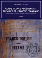 Couverture du livre « Chroniques de la guerre et de l'après-guerre de 1870-1871 Tome 3 : Corps-francs algériens et prémices de l'Algérie française » de Georges Couget aux éditions Bookelis