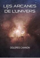 Couverture du livre « Les arcanes de l'univers - tome i » de Dolores Cannon aux éditions Be Light