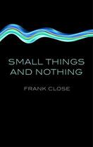 Couverture du livre « Small Things and Nothing » de Frank Close aux éditions Oup Oxford