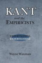 Couverture du livre « Kant and the Empiricists: Understanding Understanding » de Waxman Wayne aux éditions Oxford University Press Usa