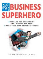 Couverture du livre « How to Be a Business Superhero » de Wise Ba Llb Mba Sean aux éditions Penguin Group Us