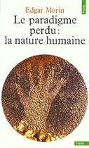 Couverture du livre « Le paradigme perdu. la nature humaine » de Edgar Morin aux éditions Points