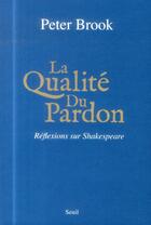 Couverture du livre « La qualité du pardon ; réflexions sur Shakespeare » de Peter Brook aux éditions Seuil