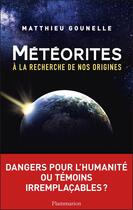 Couverture du livre « Metéorites ; à la recherche de nos origines » de Matthieu Gounelle aux éditions Flammarion