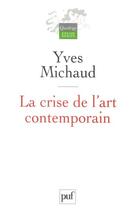 Couverture du livre « La crise de l'art contemporain ; utopie, démocratie et comédie (2e édition) » de Yves Michaud aux éditions Puf