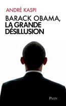 Couverture du livre « Barack Obama ; la grande désillusion » de Andre Kaspi aux éditions Plon