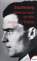 Couverture du livre « Stauffenberg ; l'homme qui voulait tuer Hitler » de Jean-Louis Thieriot aux éditions Tempus Perrin