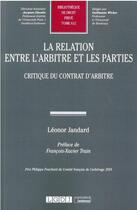 Couverture du livre « La relation entre l'arbitre et les parties : critique du contrat d'arbitre » de Leonor Jandard aux éditions Lgdj