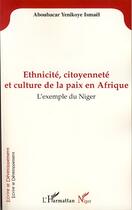 Couverture du livre « Ethnicité, citoyenneté et culture de la paix en Afrique ; l'exemple du Niger » de Ismael Aboubacar Yenikoye aux éditions Editions L'harmattan
