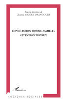 Couverture du livre « Conciliation travail famille ; attention travaux » de Nicole Drancourt aux éditions Editions L'harmattan