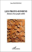 Couverture du livre « LES PROTO-IONIENS : Histoire d'un peuple oublié » de Jean Faucounau aux éditions Editions L'harmattan